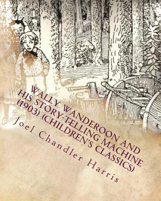 Könyv Wally Wanderoon and His Story-Telling Machine (1903) (Children's Classics) Joel Chandler Harris