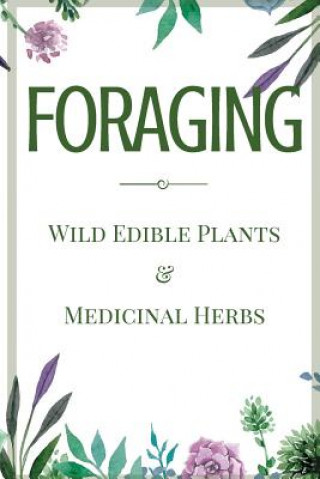 Книга Foraging: A Beginner's Guide to Foraging Wild Edible Plants and Medicinal Herbs Jane Aniston