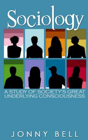 Livre Sociology: A Study of Society's Great Underlying Consciousness: Research and Applications Jonny Bell