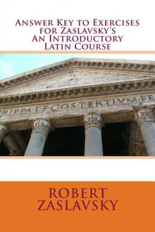 Livre Answer Key to Exercises for Zaslavsky's An Introductory Latin Course Dr Robert Zaslavsky