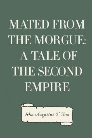 Carte Mated from the Morgue: A Tale of the Second Empire John Augustus O'Shea