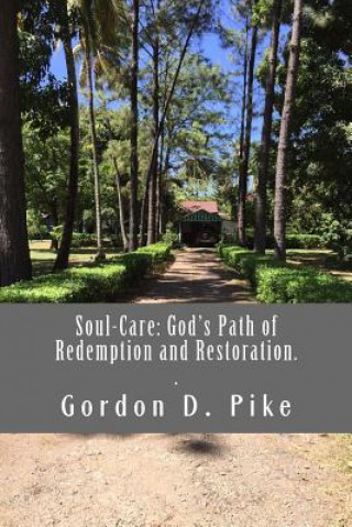 Kniha Soul-Care: God's Path of Redemption and Restoration: Tracing the path of soul-care through the Bible, history and the local churc Dr Gordon D Pike