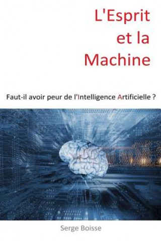 Knjiga L'esprit et la Machine: Faut-il avoir peur de l'Intelligence Artificielle ? Serge Boisse