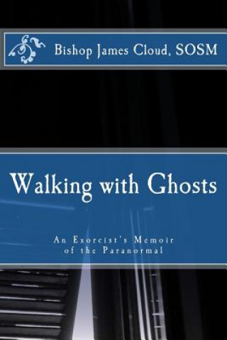 Kniha Walking with Ghosts: An Exorcist's Memoir of the Paranormal James C Cloud