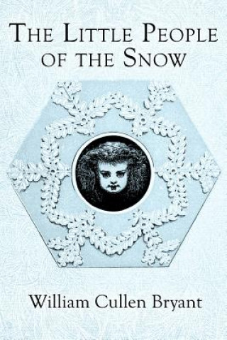 Książka The Little People of the Snow: Illustrated William Cullen Bryant