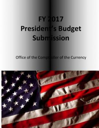 Kniha FY 2017 President's Budget Submission Office of the Comptroller of the Currenc