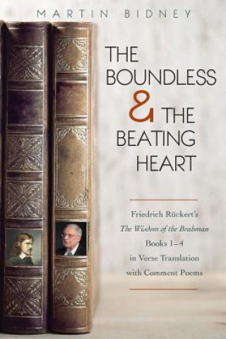 Könyv The Boundless and the Beating Heart: Friedrich Ruckert's Wisdom of the Brahman Books 1-4 Martin Bidney