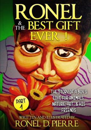 Carte Ronel & The Best Gift Ever !: The story of a Boy's Love for Animals, Nature, Art, & his Friends Ronel D Pierre