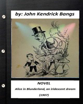 Könyv Alice in Blunderland, an iridescent dream (1907) NOVEL (Children's Classics) John Kendrick Bangs