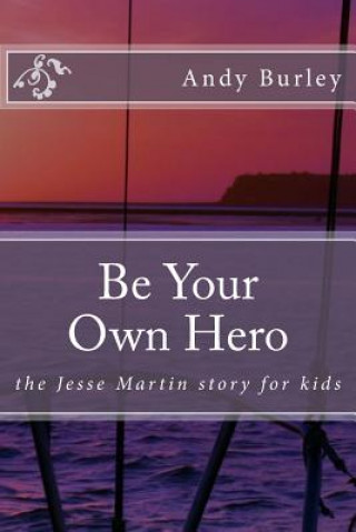 Książka Be Your Own Hero: the Jesse Martin story for kids Andy Burley