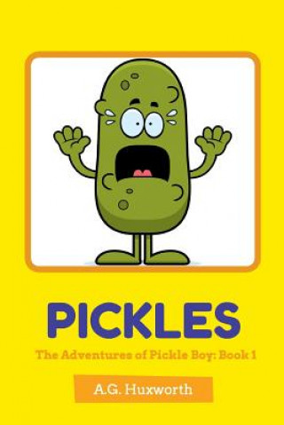 Carte Pickles: The Adventures of Pickle Boy: Book 1 A G Huxworth