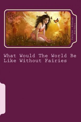 Kniha What Would The World Be Like Without Fairies MS Dulcie Elaine Perfect Author