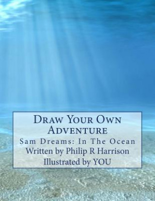 Książka Draw Your Own Adventure Sam Dreams: In The Ocean Philip R Harrison