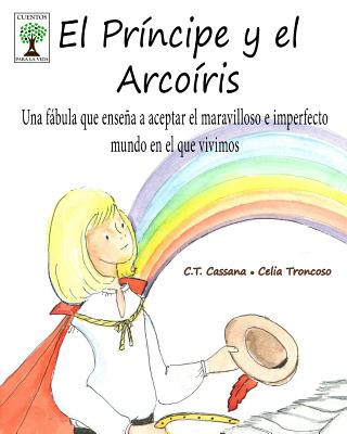 Kniha El Príncipe y el Arcoíris: Una fábula que ense?a a aceptar el maravilloso e imperfecto mundo en el que vivimos C T Cassana