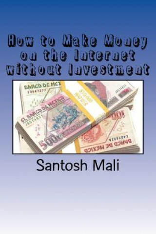 Kniha How to Make Money on the Internet without Investment: A beginners' guide to make money from home MR Santosh Mali