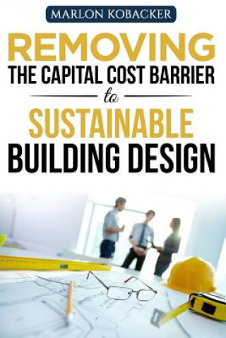 Kniha Marlon Kobacker's Removing the Capital Cost Barrier to Sustainable Building Desi Marlon Kobacker