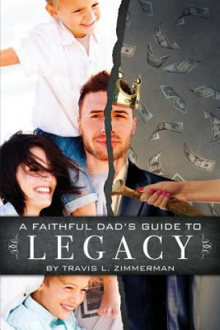 Buch A Faithful Dad's Guide to Legacy Travis L Zimmerman