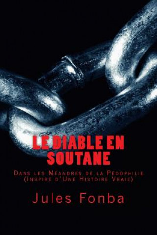 Könyv Le Diable En Soutane: Dans les Meandre De la Pedophilie (Inspire D'Une Histoire Vraie) Jules Fonba