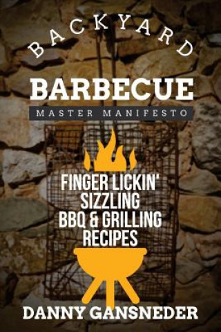 Kniha Backyard Barbecue Master Manifesto: Finger Lickin' Sizzling BBQ & Grilling Recipes Danny Gansneder