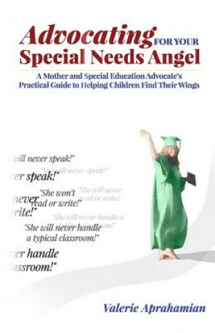 Book Advocating for your Special Needs Angel: A Mother and Special Education Advocate's Practical Guide to Helping Children Find Their Wings Valerie Aprahamian