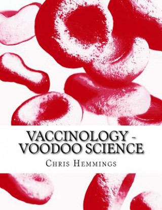 Kniha Vaccinology - Voodoo Science: I think that this is my entry for next year's Booker Prize. Well, it's gotta be fiction, hasn't it? I mean this is all MR Chris Hemmings