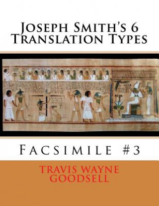 Kniha Joseph Smith's 6 Translation Types: Facsimile #3 Travis Wayne Goodsell