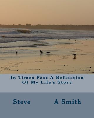 Carte In Times Past A Reflection Of My Life's Story: In Times Past A Reflection Of my Life's story MR Steve Smith