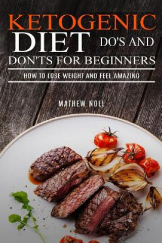 Kniha Ketogenic Diet Do's and Don'ts For Beginners: How to Lose Weight and Feel Amazing Mathew Noll