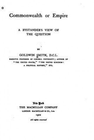 Kniha Commonwealth Or Empire, A Bystander's View of the Question Goldwin Smith