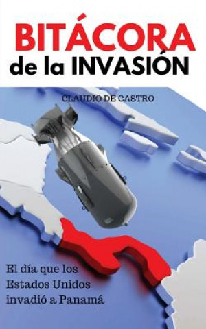 Kniha BITÁCORA de la INVASIÓN: El día que Estado Unidos invadió a Panamá Claudio De Castro
