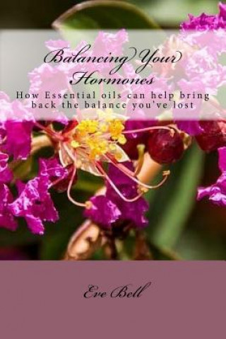 Kniha Balancing Your Hormones: How Essential oils can help bring back the balance you've lost Eve Bell