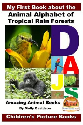 Książka My First Book about the Animal Alphabet of Tropical Rain Forests - Amazing Animal Books - Children's Picture Books Molly Davidson