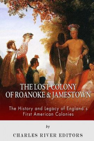 Könyv The Lost Colony of Roanoke and Jamestown: The History and Legacy of England's First American Colonies Charles River Editors