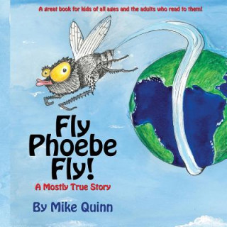Книга Fly Phoebe Fly!: A Mostly True Story Mike Quinn