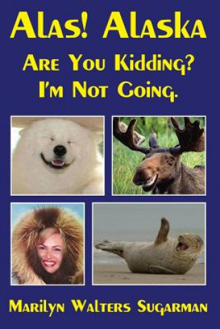 Könyv Alas! Alaska: Are You Kidding? I'm Not Going. Marilyn Walters Sugarman