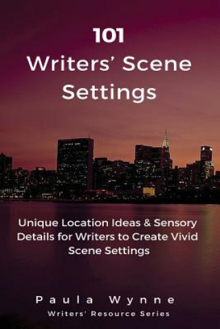 Książka 101 Writers' Scene Settings: Unique Location Ideas & Sensory Details for Writers to Create Vivid Scene Settings Paula Wynne