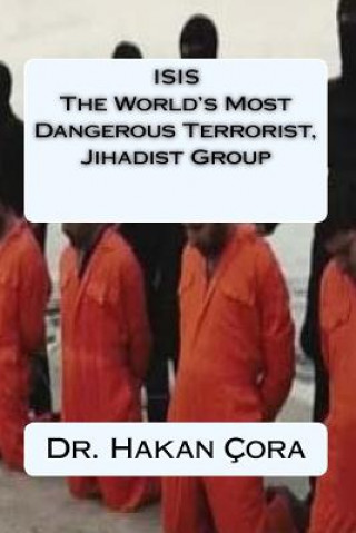 Kniha ISIS The World's Most Dangerous Terrorist, Jihadist Group Dr Hakan Cora