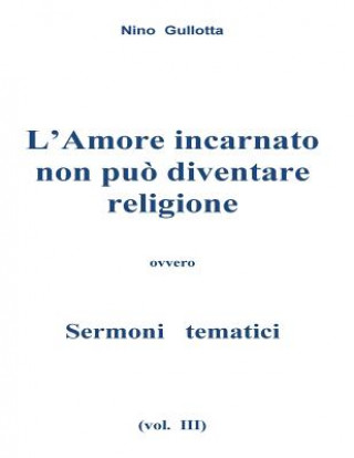 Kniha L'Amore incarnato non puo' diventare religione: Sermoni tematici MR Antonino Gullotta