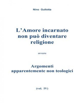 Kniha L'Amore incarnato non puo' diventare religione: Argomenti apparentemente non teologici MR Antonino Gullotta