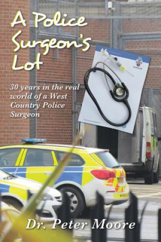 Książka A Police Surgeon's Lot: 30 years in the real world of a West Country Police Surgeon Dr Peter Moore