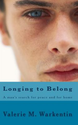 Carte Longing to Belong: A man's search for peace and for home Valerie M Warkentin