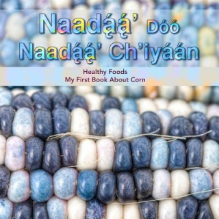 Kniha Naadaa' Doo Nadaa' Ch'iyaan: Healthy Foods - My First Book about Corn Native Child Dinetah