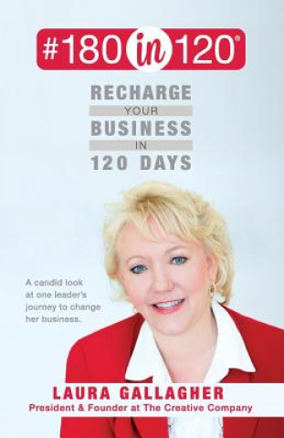 Książka #180in120 Recharge Your Business in 120 Days: A candid look at one leader's journey to change her business. Laura Gallagher