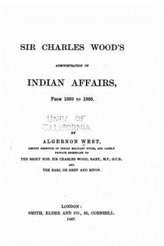 Carte Sir Charles Wood's Administration of Indian Affairs from 1859 to 1866 Algernon West
