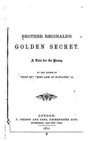 Könyv Brother Reginald's Golden Secret, a Tale for the Young Dalziel Brothers