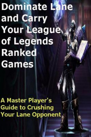 Kniha Dominate Lane and Carry Your League of Legends Ranked Games: A Master Player St Petr