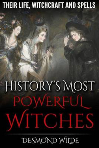 Kniha History's Most Powerful Witches: Their Life, Witchcraft and Spells Desmond Wilde