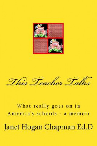 Carte This Teacher Talks: What Really Goes on in America's Schools - A Memoir Janet Hogan Chapman Ed D