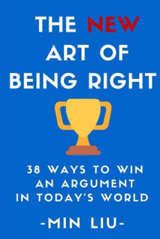 Kniha The NEW Art of Being Right: 38 Ways To Win An Argument In Today's World Min Liu