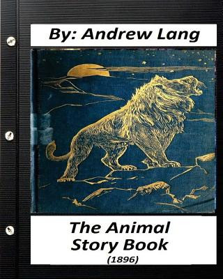 Kniha The Animal Story Book (1896) By Andrew Lang (Children's Classics) (Illustrated) Andrew Lang